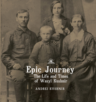 Paperback Epic Journey: The Life and Times of Wasyl Kushnir Book