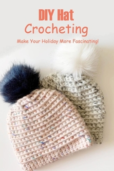 Paperback DIY Hat Crocheting: Make Your Holiday More Fascinating!: Guide To Crochet Hat Book