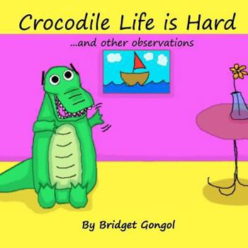 Paperback Crocodile Life is Hard: ...and other observations Book