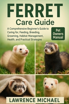 Paperback Ferret: A Comprehensive Beginner's Guide to Caring for, Feeding, Breeding, Grooming, Habitat Management, Health, and Practical Strategies Book