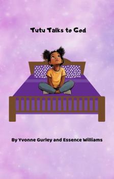 Tutu Talks to God: Tutu Talks to God a rhyming children's faith filled journey to hearing the voice of God through prayer
