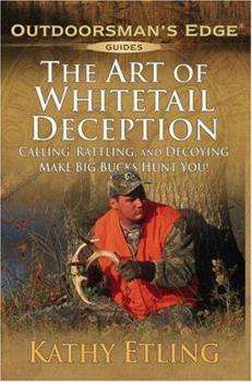 Paperback The Art of Whitetail Deception: Calling, Rattling, and Decoying Make Big Bucks Hunt You! Book