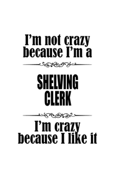 Paperback I'm Not Crazy Because I'm A Shelving Clerk I'm Crazy Because I like It: Best Shelving Clerk Notebook, Shelving Assistant Journal Gift, Diary, Doodle G Book