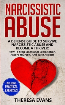 Narcissistic Abuse: A Defense Guide To Survive Narcissistic Abuse And Become A Thriver: How To Stop Emotional Exploitation, Assert Yourself, And Take Actions - Including Practical Exercises