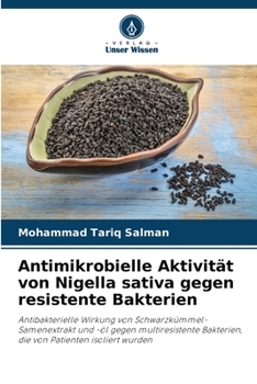 Antimikrobielle Aktivität von Nigella sativa gegen resistente Bakterien (German Edition)