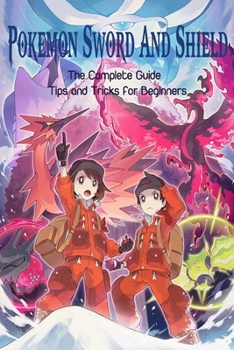 Paperback Pokemon Sword & Shield: The Complete Guide - Tips and Tricks for Beginners: Pokemon Guide Book