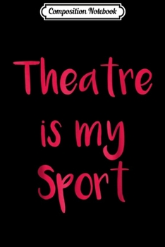 Composition Notebook: Vintage Theatre Is My Sport Funny Actor Actress Gift Journal/Notebook Blank Lined Ruled 6x9 100 Pages