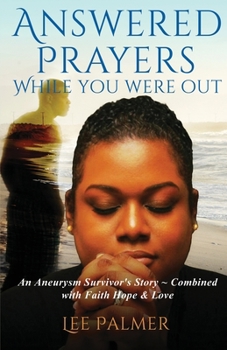 Paperback Answered Prayers While You Were Out: An Aneurysm Survivor's Story - Combined with FAITH, HOPE & LOVE Book