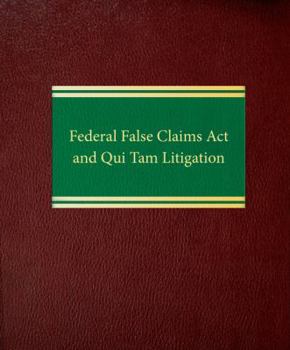 Loose Leaf Federal False Claims Act and Qui Tam Litigation (Litigation Series) Book