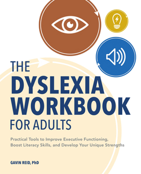 Paperback The Dyslexia Workbook for Adults: Practical Tools to Improve Executive Functioning, Boost Literacy Skills, and Develop Your Unique Strengths Book