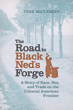 Hardcover The Road to Black Ned's Forge: A Story of Race, Sex, and Trade on the Colonial American Frontier Book