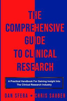 Paperback The Comprehensive Guide To Clinical Research: A Practical Handbook For Gaining Insight Into The Clinical Research Industry Book