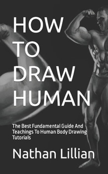 Paperback How to Draw Human: The Best Fundamental Guide And Teachings To Human Body Drawing Tutorials Book