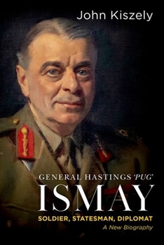 Hardcover General Hastings Pug Ismay: Soldier, Statesman, Diplomat: A New Biography Book