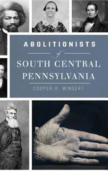 Abolitionists of South Central Pennsylvania