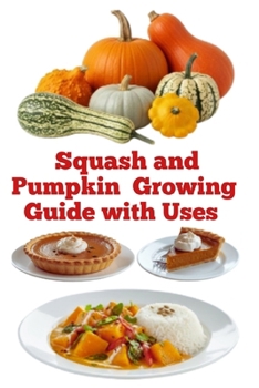Squash and Pumpkin Growing Guide with Uses (A Detailed, Informative Series on Homesteading)