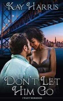 Don't Let Him Go - Book #1 of the I Want Morrison