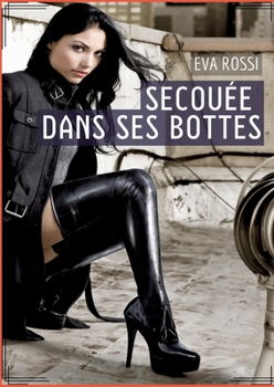 Paperback Secouée dans ses bottes: Histoire Érotique Hard en Français de Passion Chaude pour Adultes [French] Book