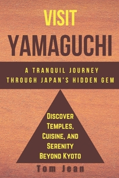 Paperback Visit Yamaguchi A Tranquil Journey Through Japan's Hidden Gem: Discover Temples, Cuisine, and Serenity Beyond Kyoto Book