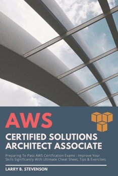 Paperback Aws Certified Solutions Architect Associate: Preparing To Pass AWS Certification Exams: Improve Your Skills Significantly With Ultimate Cheat Sheet, T Book