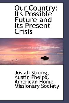 Our Country : Its Possible Future and Its Present Crisis