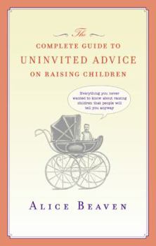 Hardcover The Complete Guide to Uninvited Advice on Raising Children Book