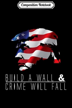 Composition Notebook: Build A Wall & Crime Will Fall! Re-elect Trump 2020  Journal/Notebook Blank Lined Ruled 6x9 100 Pages