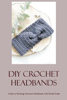 Paperback DIY Crochet Headbands: Guide to Knitting Awesome Headbands with Detail Guide Book