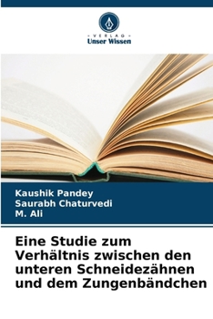 Eine Studie zum Verhältnis zwischen den unteren Schneidezähnen und dem Zungenbändchen (German Edition)