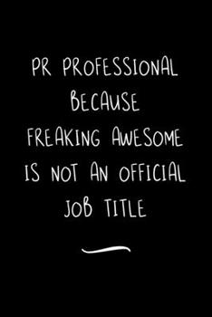 Paperback PR Professional Because Freaking Awesome is not an Official Job Title: Funny Office Notebook/Journal For Women/Men/Coworkers/Boss/Business Woman/Funny Book