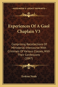 Paperback Experiences Of A Gaol Chaplain V3: Comprising Recollections Of Ministerial Intercourse With Criminals Of Various Classes, With Their Confessions (1847 Book