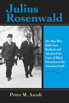 Paperback Julius Rosenwald: The Man Who Built Sears, Roebuck and Advanced the Cause of Black Education in the American South Book