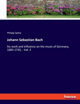 Paperback Johann Sebastian Bach: his work and influence on the music of Germany, 1685-1750, - Vol. 2 Book
