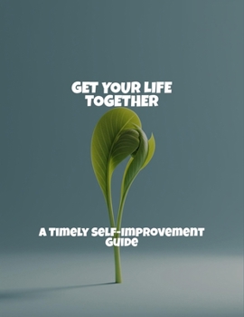 Paperback Get Your Life Together: A Timely Self-Improvement Guide Book