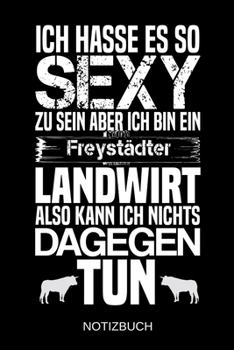 Ich hasse es so sexy zu sein aber ich bin ein Freystädter Landwirt also kann ich nichts dagegen tun: A5 Notizbuch | Liniert 120 Seiten | ... | Muttertag | Namenstag (German Edition)