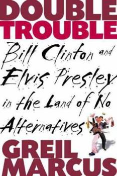 Hardcover Double Trouble: Bill Clinton and Elvis Presley in the Land of No Alternatives Book