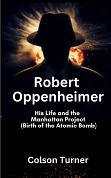 Robert Oppenheimer: His Life and the Manhattan Project