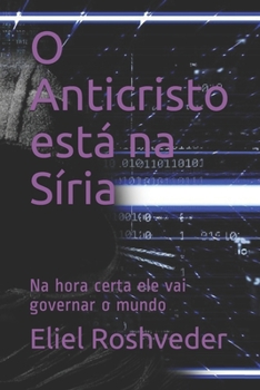O Anticristo está na Síria: Na hora certa ele vai governar o mundo