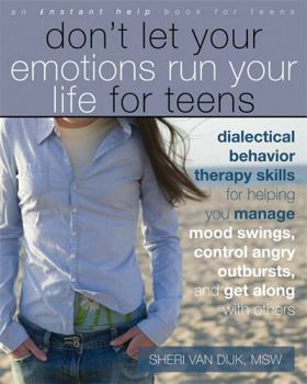 Don't Let Your Emotions Run Your Life for Teens: Dialectical Behavior Therapy Skills for Helping You Manage Mood Swings, Control Angry Outbursts, and - Book  of the Instant Help Book for Teens