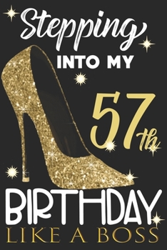 Stepping into my 57th Birthday Like A Boss: Chapter 57 Journal Notebook 6*9" - Awesome Funny 57th Birthday Gift For 57 Years Old Women Wife sister ... Finish - Heel and Kiss Diary novelty Gifts