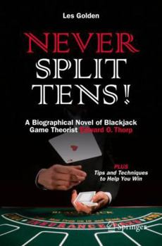 Paperback Never Split Tens!: A Biographical Novel of Blackjack Game Theorist Edward O. Thorp Plus Tips and Techniques to Help You Win Book