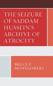 The Seizure of Saddam Hussein's Archive of Atrocity