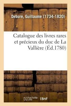 Paperback Catalogue Des Livres Rares Et Précieux Du Duc de la Vallière [French] Book