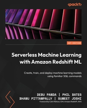 Paperback Serverless Machine Learning with Amazon Redshift ML: Create, train, and deploy machine learning models using familiar SQL commands Book