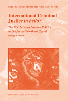 International Criminal Justice in Bello?: The ICC Between Law and Politics in Darfur and Northern Uganda