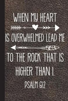 Paperback When My Heart Is Overwhelm Lead Me to the Rock That Is Higher Than I Psalm 61: 2: Bible Verse Journal with Lined Pages for Journaling, Studying, Writi Book