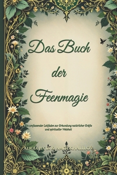 Paperback Das Buch der Feenmagie: Ein umfassender Leitfaden zur Erkundung natürlicher Kräfte und spiritueller Weisheit [German] Book