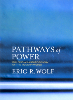Paperback Pathways of Power: Building an Anthropology of the Modern World Book