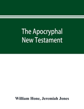 Paperback The Apocryphal New Testament, being all the gospels, epistles, and other pieces now extant; attributed in the first four centuries to Jesus Christ, Hi Book