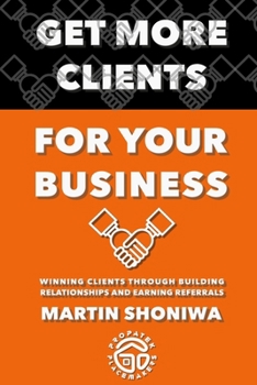 Paperback Get More Clients for Your Business: Winning Clients Through Building Relationships and Earning Referrals Book